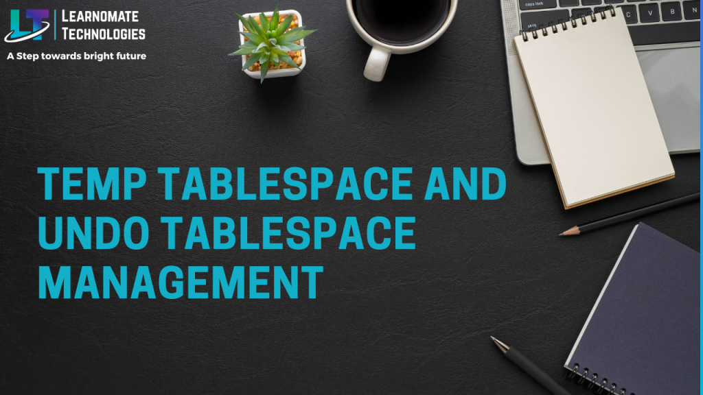 temp-tablespace-and-undo-tablespace-management-learnomate-technologies