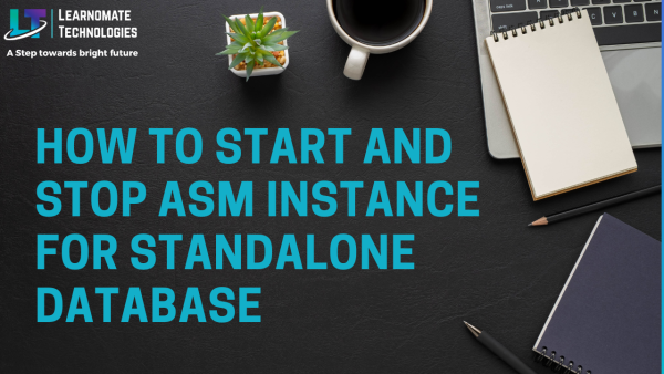 How to Start and Stop ASM Instance for Standalone Database - Learnomate ...