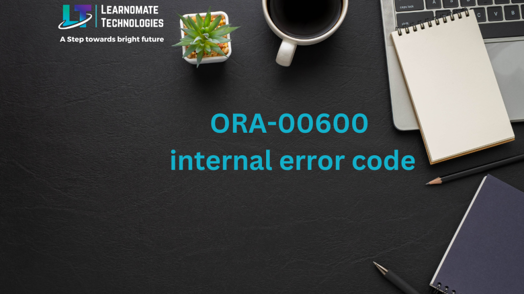 Resolved ORA-00600 Internal Error Code, Arguments: - Learnomate ...