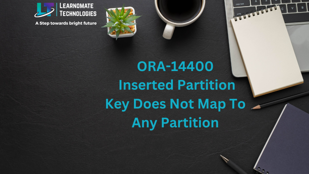 ORA14400 Inserted Partition Key Does Not Map To Any Partition